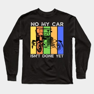 No My Car Isn't Done Yet Funny Car Mechanic Garage Long Sleeve T-Shirt